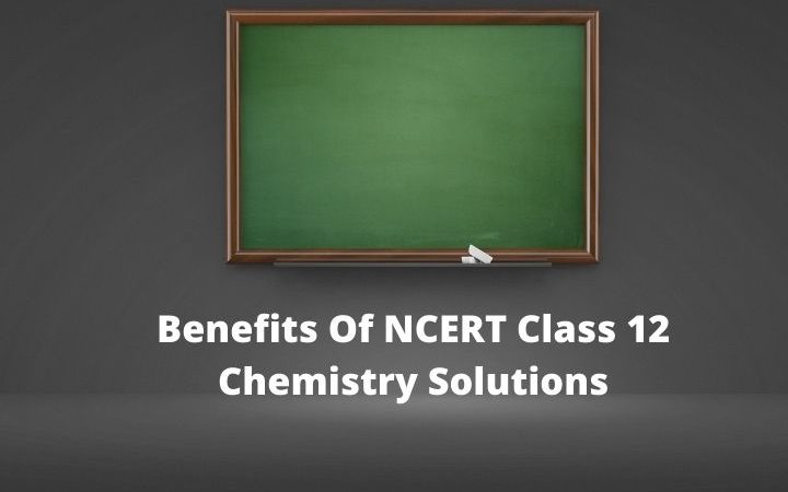 Benefits Of NCERT Class 12 Chemistry Solutions