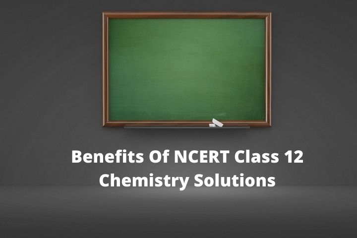 Benefits Of NCERT Class 12 Chemistry Solutions